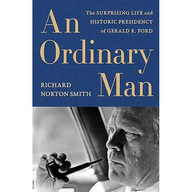 An Ordinary Man: The Surprising Life and Historic Presidency of Gerald R. Ford