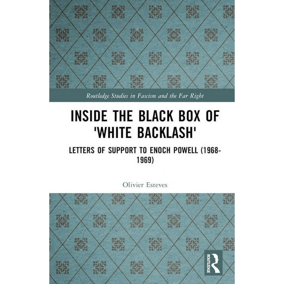 Routledge Studies in Fascism and the Far Inside the Black Box of 'White Backlash': Letters of Support to Enoch Powell (1968-1969), (Hardcover)