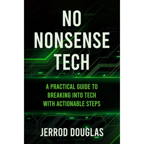No-Nonsense Tech: A Practical Guide to Breaking Into Tech with Actionable Steps, (Paperback)