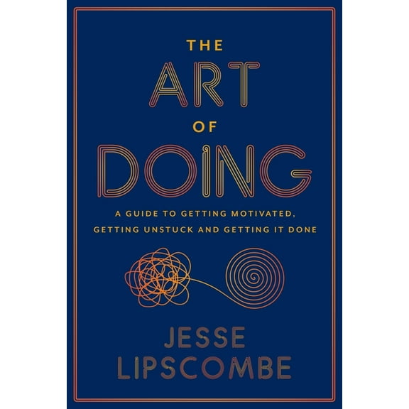 The Art of Doing: A Guide to Getting Motivated, Getting Unstuck and Getting It Done, (Paperback)