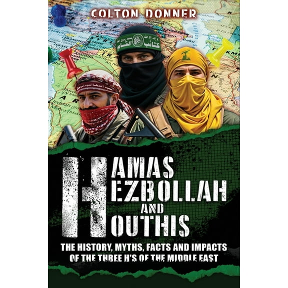 Hamas, Hezbollah and Houthis: The History, Myths, Facts and Impacts of the Three H's of the Middle East, (Paperback)