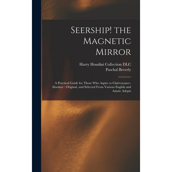 Seership! the Magnetic Mirror: A Practical Guide for Those Who Aspire to Clairvoyance-absolute: Original, and Selected F, (Hardcover)