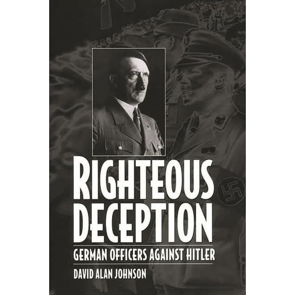 Righteous Deception: German Officers Against Hitler, (Hardcover)