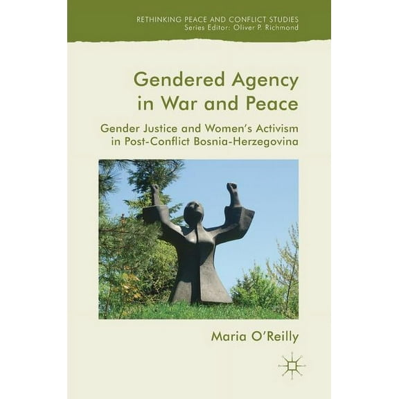 Rethinking Peace and Conflict Studies Gendered Agency in War and Peace: Gender Justice and Women's Activism in Post-Conflict Bosnia-Herzegovina, (Hardcover)