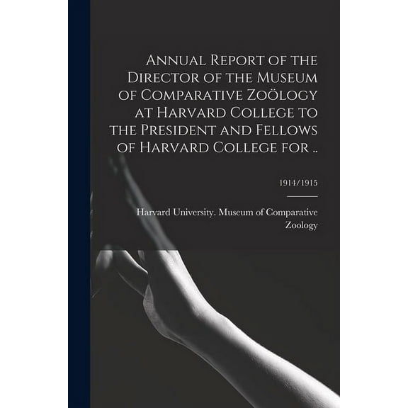 Annual Report of the Director of the Museum of Comparative ZoÃ¶logy at Harvard College to the President and Fellows of Ha, (Paperback)