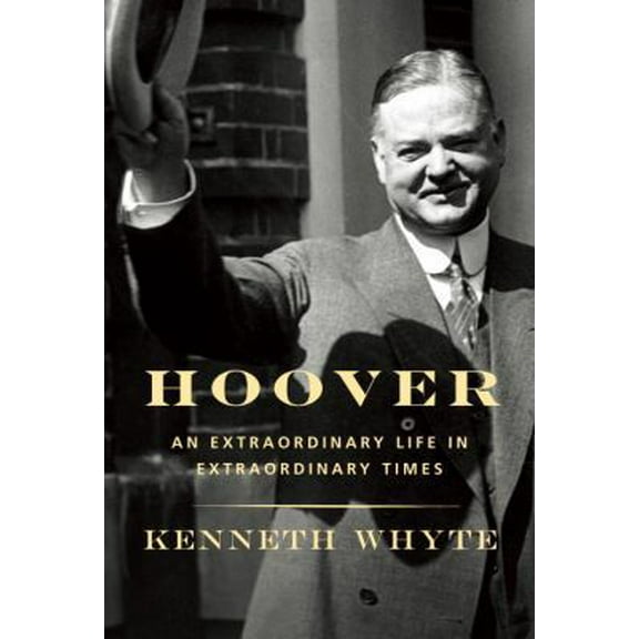 Pre-Owned Hoover: An Extraordinary Life in Extraordinary Times (Hardcover) 0307597962 9780307597960