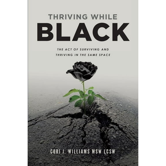 Thriving While Black: The Act of Surviving and Thriving in the same space, (Paperback)