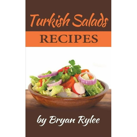 Turkish Salads recipes: the most creative, delicious Turkish Salads With More Than 30 Delicious and Easy Recipes for Hea, (Hardcover)