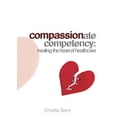 thumbnail image 2 of Compassionate Competency: Healing the Heart of Healthcare, (Paperback), 2 of 2