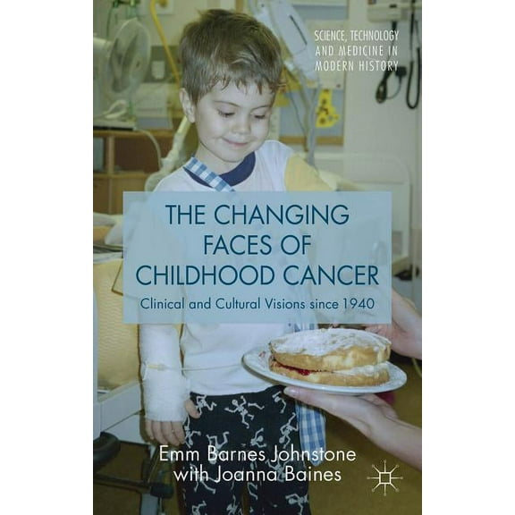 Science, Technology and Medicine in Mode The Changing Faces of Childhood Cancer: Clinical and Cultural Visions Since 1940, (Hardcover)