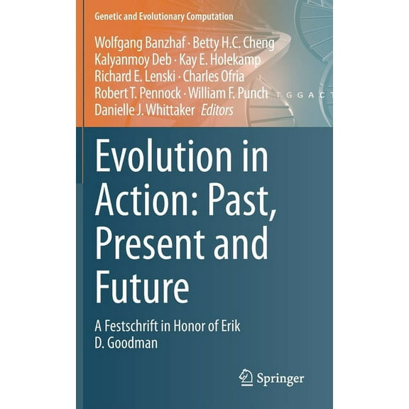 Genetic and Evolutionary Computation Evolution in Action: Past, Present and Future: A Festschrift in Honor of Erik D. Goodman, (Hardcover)