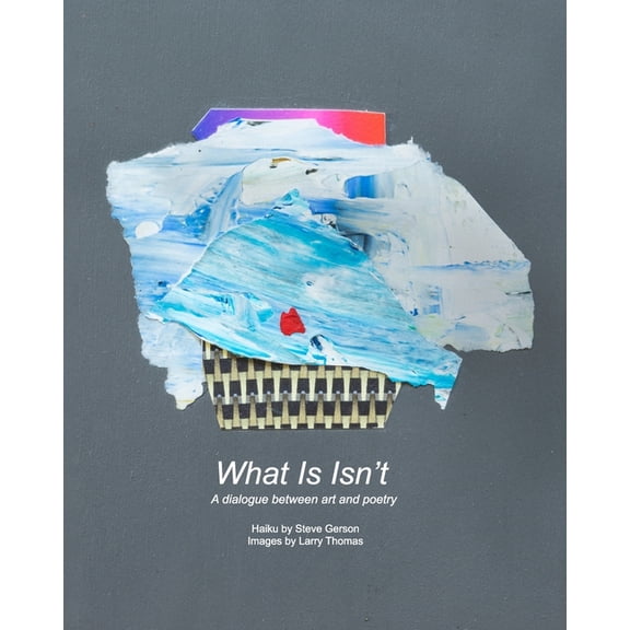 What Is Isn't: A dialogue between art and poetry, (Paperback)