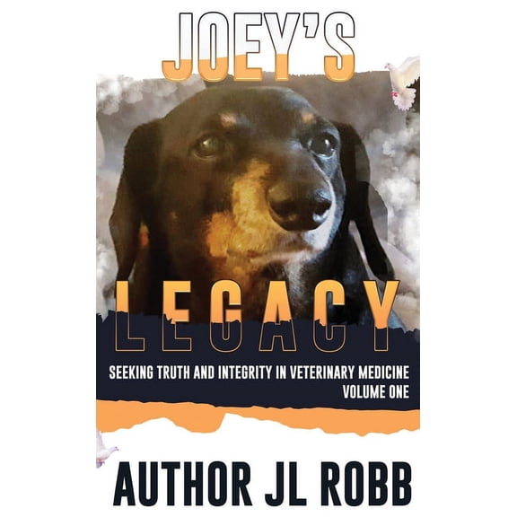 Joey's Legacy: Seeking Truth And Integrity In Veterinary Medicine: Vol One, (Hardcover)