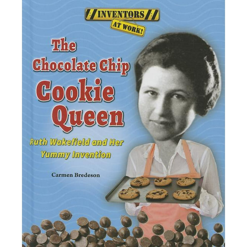 The Chocolate Chip Cookie Queen Ruth Wakefield and Her Yummy
