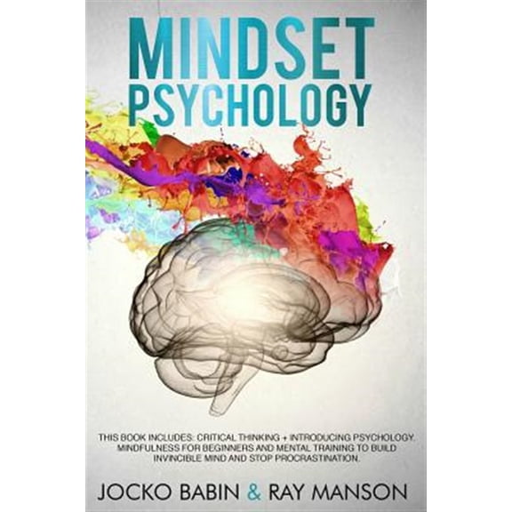 Mindset Psychology: This Book Includes: Critical Thinking + Introducing Psychology. Mindfulness for Beginners and Mental Training to Build Invincible Mind and Stop Procrastination. (Paperback)