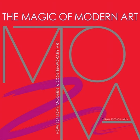 The Magic of Modern Art - How to Love Modern & Contemporary Art, (Paperback)