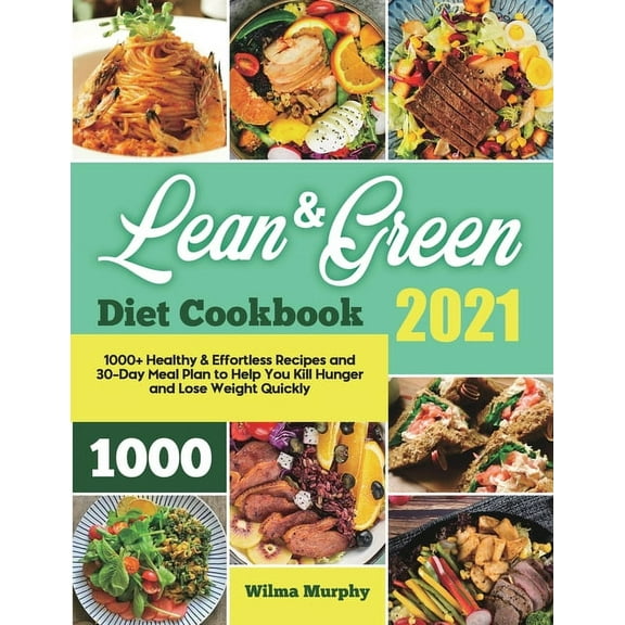 Lean and Green Diet Cookbook 2021: 1000 Healthy & Effortless Recipes and 30-Day Meal Plan to Help You Kill Hunger a, (Paperback)