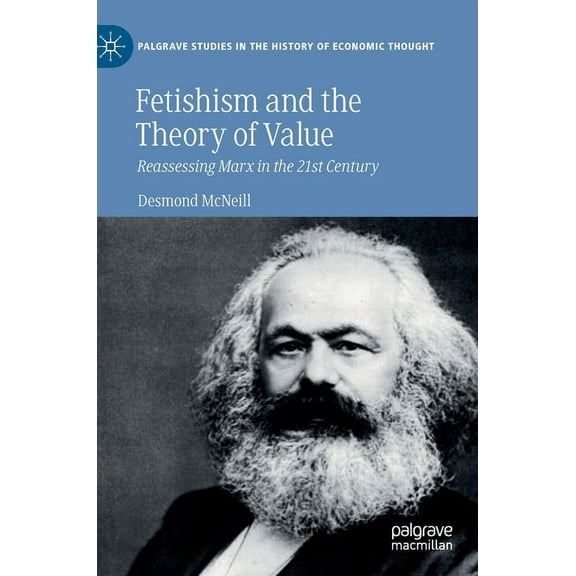 Palgrave Studies in the History of Econo Fetishism and the Theory of Value: Reassessing Marx in the 21st Century, (Hardcover)
