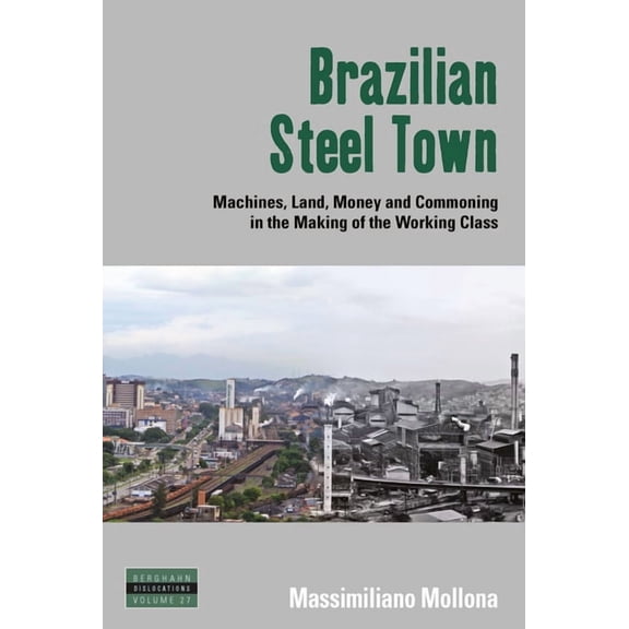Dislocations Brazilian Steel Town: Machines, Land, Money and Commoning in the Making of the Working Class, Book 27, (Hardcover)
