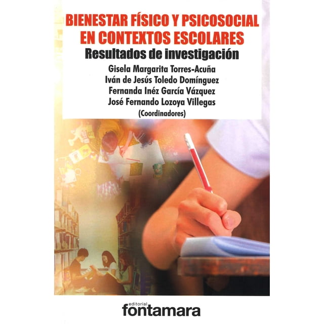 BIENESTAR FISICO Y PSICOSOCIAL EN CONTEXTOS ESCOLARES. RESULTADOS DE INVESTIGACION FONTAMARA GISELA MARGARITA TORRES-ACUÑA
