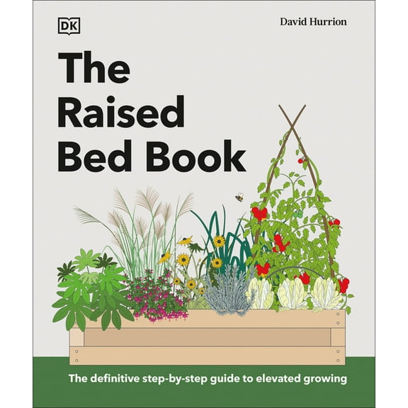 DK Gardening Guides The Raised Bed Book: Get the Most from Your Raised Bed, Every Step of the Way, (Hardcover)