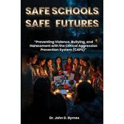 Safe Schools Safe Futures: Preventing Violence, Bullying, and Harassment with the Critical Aggression Prevention System , (Paperback)