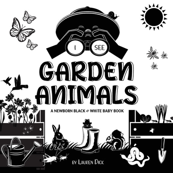 I See: I See Garden Animals: A Newborn Black & White Baby Book (High-Contrast Design & Patterns) (Hummingbird, Butterfly, Dragonfly, Snail, Bee, Spider, Snake, Frog, Mouse, Rabbit, Mole, and More!) (E