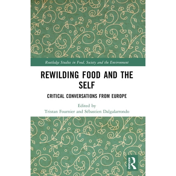 Routledge Studies in Food, Society and t Rewilding Food and the Self: Critical Conversations from Europe, (Paperback)