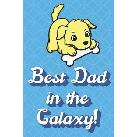 Best Dad In The Galaxy: Puppy with Bone Funny Cute Father's Day Journal Notebook From Sons Daughters Girls and Boys of All Ages. Great Gift or