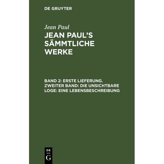 Jean Paul's Sämmtliche Werke, Band 2, Erste Lieferung. Zweiter Band: Die unsichtbare Loge: Eine Lebensbeschreibung, (Hardcover)