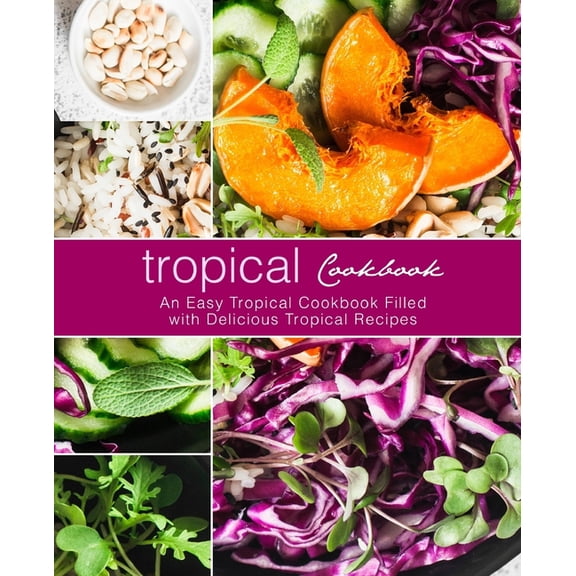 Tropical Cookbook: An Easy Tropical Cookbook Filled with Delicious Tropical Recipes (Paperback)