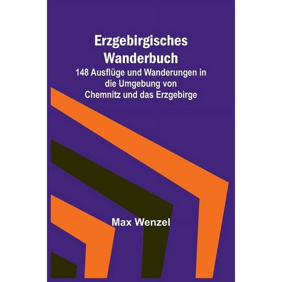 Erzgebirgisches Wanderbuch; 148 Ausflüge und Wanderungen in die Umgebung von Chemnitz und das Erzgebirge, (Paperback)