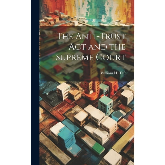 The Anti-trust act and the Supreme Court (Hardcover)