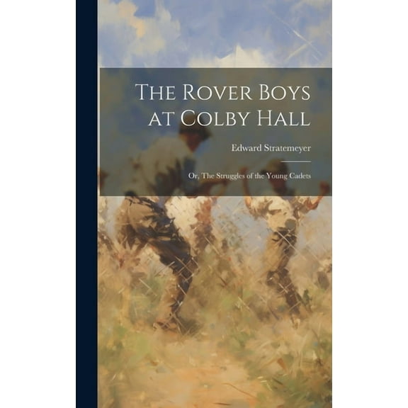 The Rover Boys at Colby Hall: Or, The Struggles of the Young Cadets, (Hardcover)
