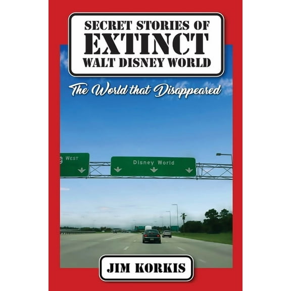 Secret Stories of Extinct Walt Disney World: The World That Disappeared, (Paperback)