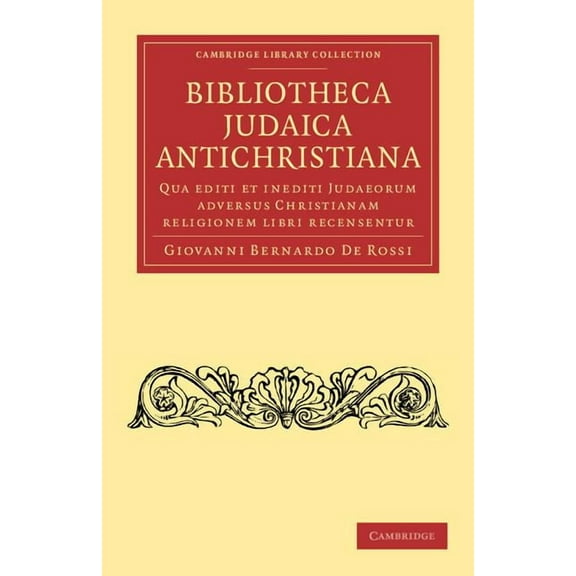Cambridge Library Collection - Religion Bibliotheca Judaica Antichristiana: Qua Editi Et Inediti Judaeorum Adversus Christianam Religionem Libri Recensentur, (Paperback)