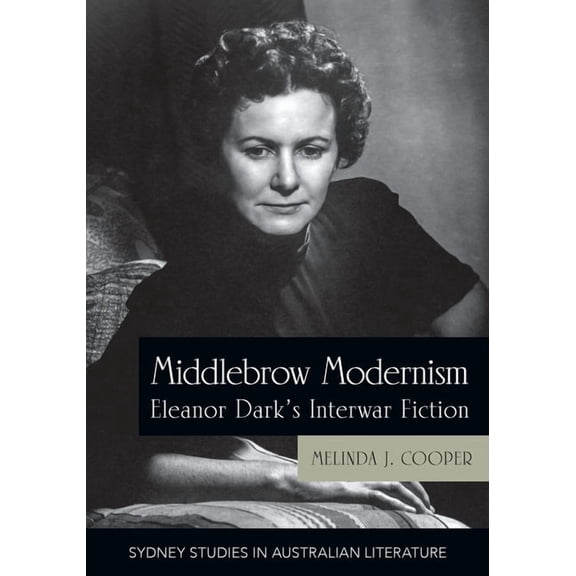Sydney Studies in Australian Literature Middlebrow Modernism: Eleanor Dark's Interwar Fiction, (Paperback)