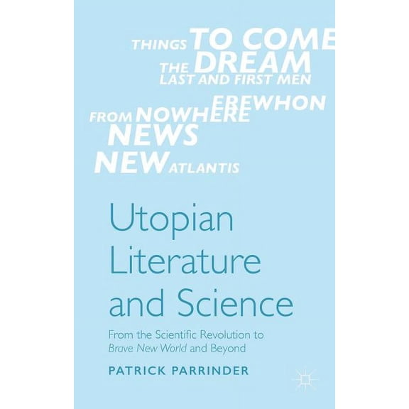 Utopian Literature and Science: From the Scientific Revolution to Brave New World and Beyond, (Hardcover)