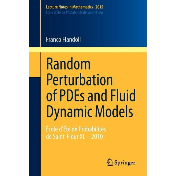 Random Perturbation of Pdes and Fluid Dynamic Models: Ãcole d'ÃtÃ© de ProbabilitÃ©s de Saint-Flour XL - 2010, (Paperback)
