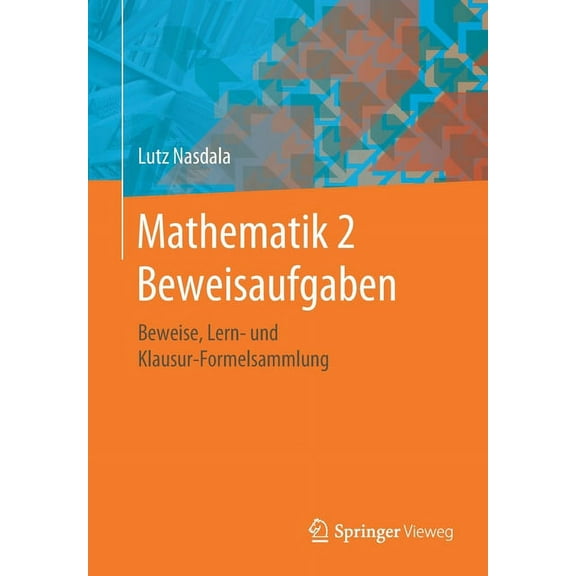 Mathematik 2 Beweisaufgaben: Beweise, Lern- Und Klausur-Formelsammlung, (Paperback)