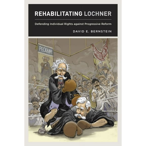 Rehabilitating Lochner: Defending Individual Rights against Progressive Reform, (Hardcover)