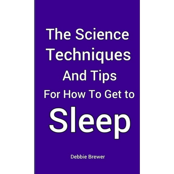 The Science, Techniques and Tips for How To Get To Sleep, (Paperback)