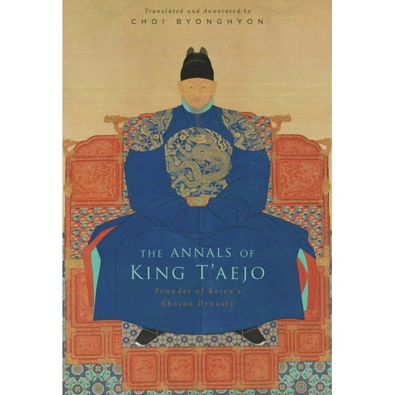 The Annals of King t'Aejo: Founder of Korea's Chosŏn Dynasty, (Hardcover)