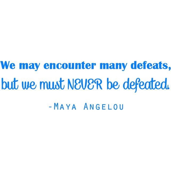 Vinyl Wall Decal: Inspirational Quote - Maya Angelou "We may encounter many defeats, but we must NEVER Be Defeated" | 20"x6" [DS9]