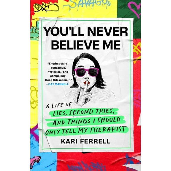You'll Never Believe Me: A Life of Lies, Second Tries, and Things I Should Only Tell My Therapist, (Hardcover)