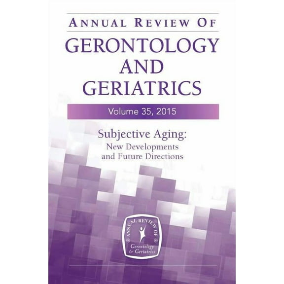 Annual Review of Gerontology and Geriatrics, Volume 35, 2015: Subjective Aging: New Developments and Future Directions, (Paperback)
