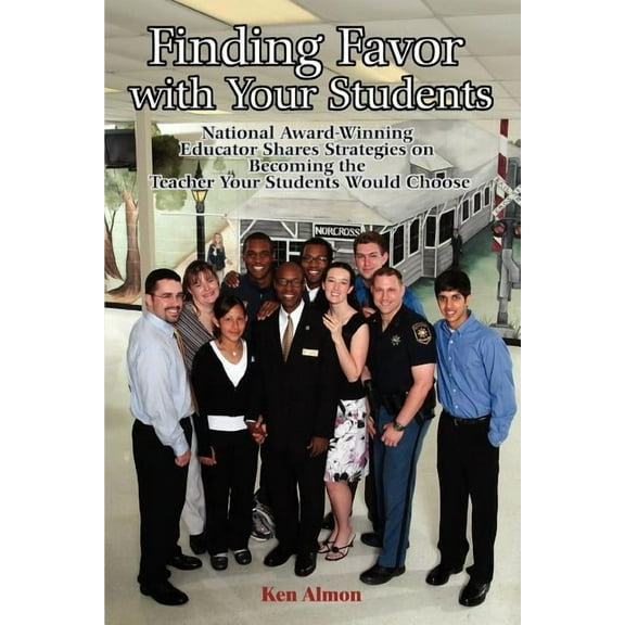 Finding Favor With Your Students: National Award-Winning Educator Shares Strategies on Becoming the Teacher Your Student, (Paperback)