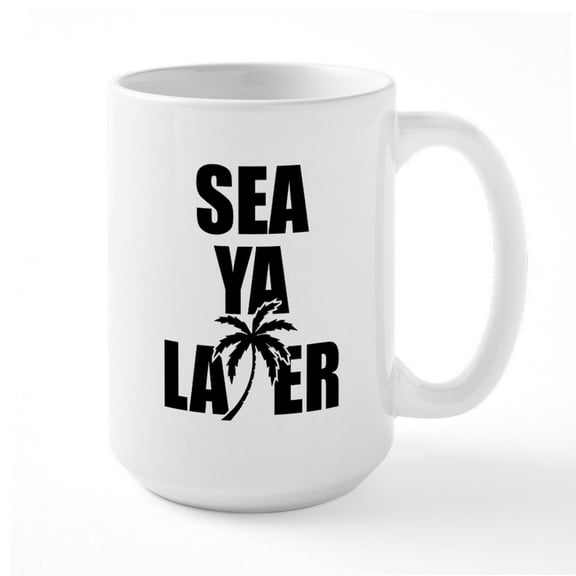 CafePress - Sea Ya Later - 15 oz Ceramic Large White Novelty Mug