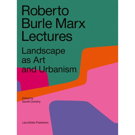 Roberto Burle Marx Lectures: Landscape as Art and Urbanism, (Paperback)