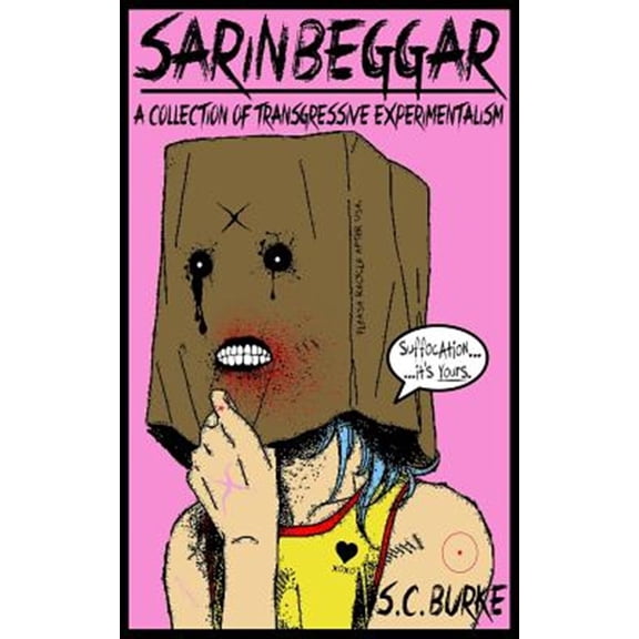 Sarin Beggar: A Collection of Transgressive Experimentalism (Paperback) by S C Burke
